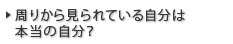 周りから見られている自分は、本当の自分？